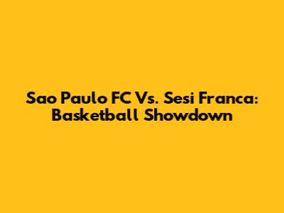 Sao Paulo FC Vs. Sesi Franca: Basketball Showdown