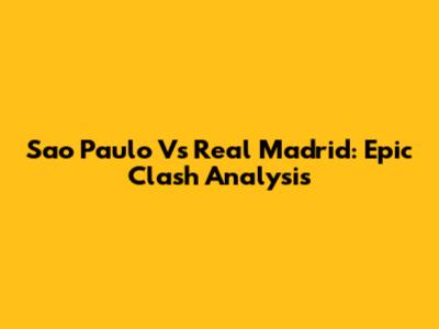 Sao Paulo Vs Real Madrid: Epic Clash Analysis