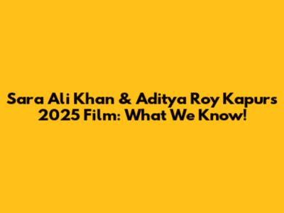 Sara Ali Khan & Aditya Roy Kapur's 2025 Film: What We Know!