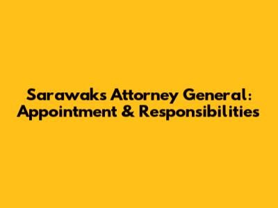 Sarawak's Attorney General: Appointment & Responsibilities