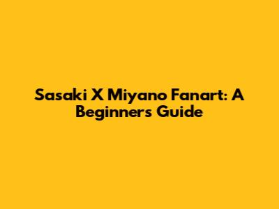 Sasaki X Miyano Fanart: A Beginner's Guide