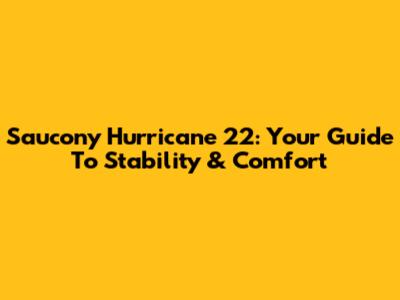 Saucony Hurricane 22: Your Guide To Stability & Comfort