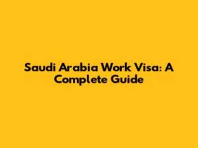 Saudi Arabia Work Visa: A Complete Guide