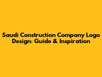 Saudi Construction Company Logo Design: Guide & Inspiration