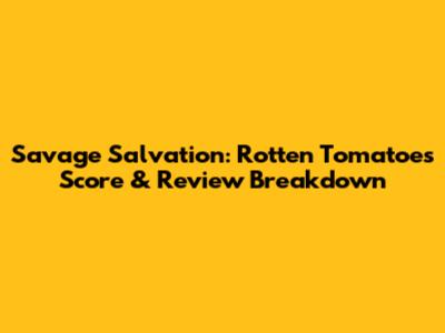 Savage Salvation: Rotten Tomatoes Score & Review Breakdown