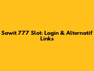 Sawit 777 Slot: Login & Alternatif Links