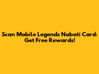 Scan Mobile Legends Nabati Card: Get Free Rewards!