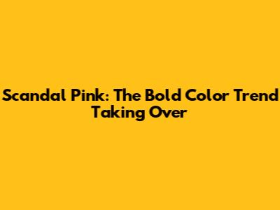 Scandal Pink: The Bold Color Trend Taking Over