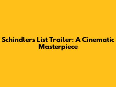 Schindler's List Trailer: A Cinematic Masterpiece