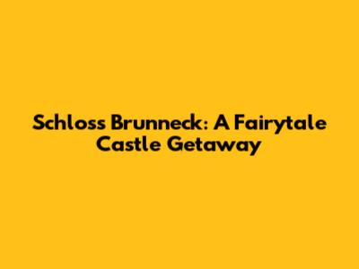 Schloss Brunneck: A Fairytale Castle Getaway