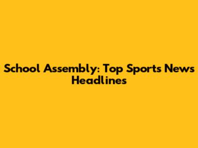 School Assembly: Top Sports News Headlines