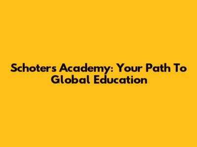 Schoters Academy: Your Path To Global Education