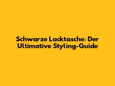 Schwarze Lacktasche: Der Ultimative Styling-Guide