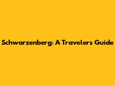 Schwarzenberg: A Traveler's Guide
