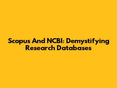 Scopus And NCBI: Demystifying Research Databases