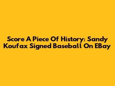 Score A Piece Of History: Sandy Koufax Signed Baseball On EBay
