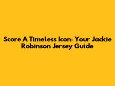 Score A Timeless Icon: Your Jackie Robinson Jersey Guide