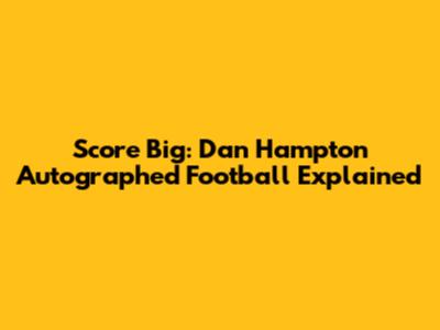 Score Big: Dan Hampton Autographed Football Explained