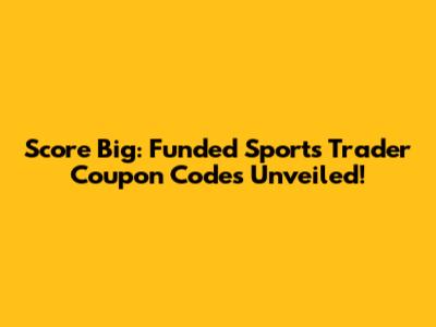 Score Big: Funded Sports Trader Coupon Codes Unveiled!
