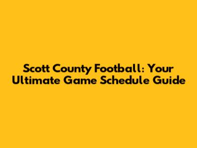 Scott County Football: Your Ultimate Game Schedule Guide