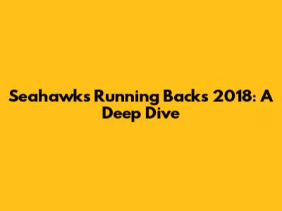 Seahawks Running Backs 2018: A Deep Dive
