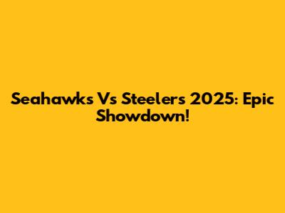 Seahawks Vs Steelers 2025: Epic Showdown!