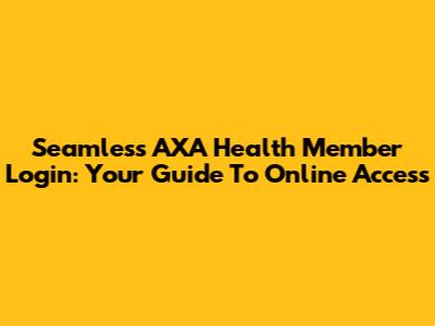 Seamless AXA Health Member Login: Your Guide To Online Access