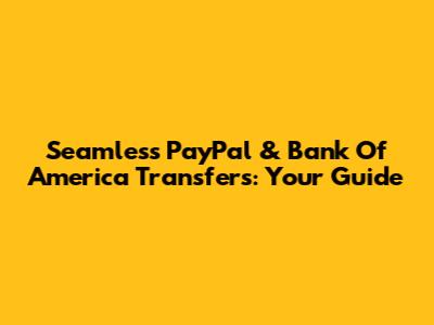 Seamless PayPal & Bank Of America Transfers: Your Guide