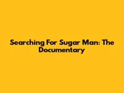 Searching For Sugar Man: The Documentary