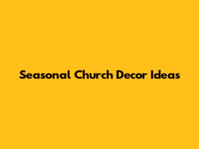Seasonal Church Decor Ideas