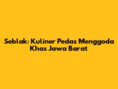 Seblak: Kuliner Pedas Menggoda Khas Jawa Barat