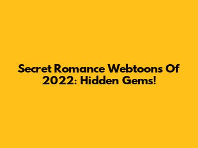 Secret Romance Webtoons Of 2022: Hidden Gems!