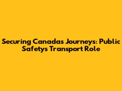 Securing Canada's Journeys: Public Safety's Transport Role
