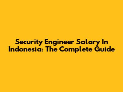 Security Engineer Salary In Indonesia: The Complete Guide