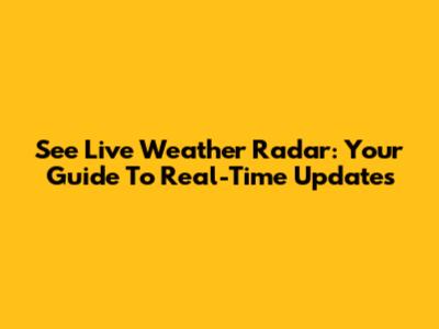 See Live Weather Radar: Your Guide To Real-Time Updates