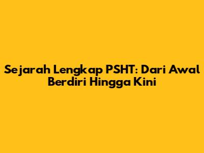 Sejarah Lengkap PSHT: Dari Awal Berdiri Hingga Kini