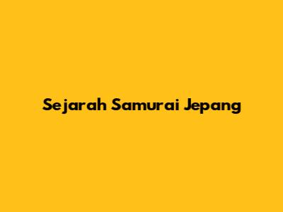 Sejarah Samurai Jepang
