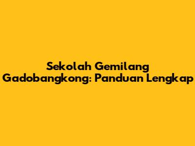 Sekolah Gemilang Gadobangkong: Panduan Lengkap