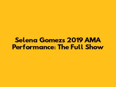 Selena Gomez's 2019 AMA Performance: The Full Show