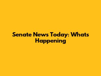 Senate News Today: What's Happening
