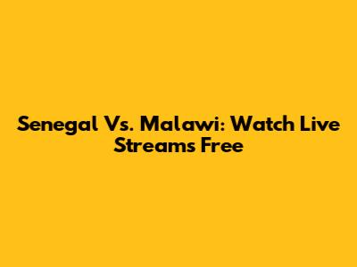 Senegal Vs. Malawi: Watch Live Streams Free
