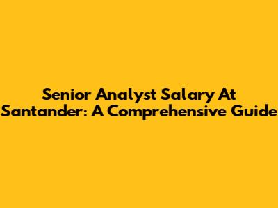 Senior Analyst Salary At Santander: A Comprehensive Guide