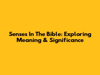Senses In The Bible: Exploring Meaning & Significance