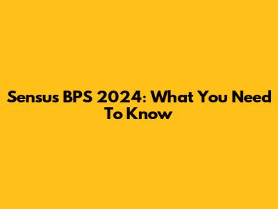 Sensus BPS 2024: What You Need To Know
