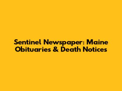 Sentinel Newspaper: Maine Obituaries & Death Notices