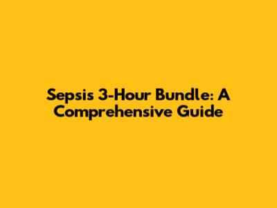 Sepsis 3-Hour Bundle: A Comprehensive Guide