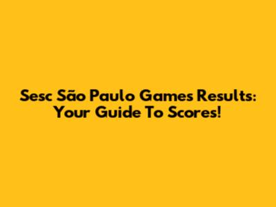 Sesc São Paulo Games Results: Your Guide To Scores!
