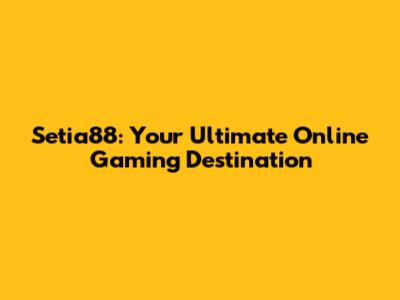 Setia88: Your Ultimate Online Gaming Destination
