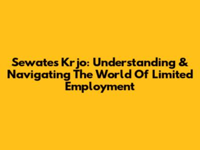 Sewates Krjo: Understanding & Navigating The World Of Limited Employment