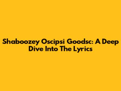 Shaboozey "Oscipsi Goodsc": A Deep Dive Into The Lyrics